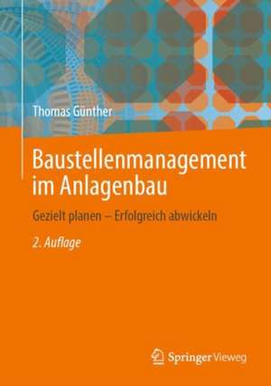 Baustellenmanagement im Anlagenbau: Gezielt planen – Erfolgreich abwickeln de Thomas Günther