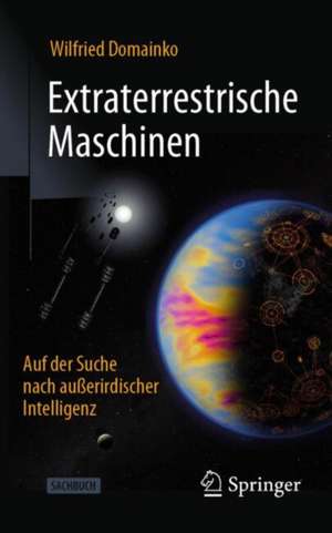 Extraterrestrische Maschinen: Auf der Suche nach außerirdischer Intelligenz de Wilfried Domainko