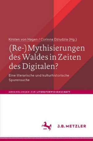 (Re-)Mythisierungen des Waldes in Zeiten des Digitalen?: Eine literarische und kulturhistorische Spurensuche de Kirsten von Hagen