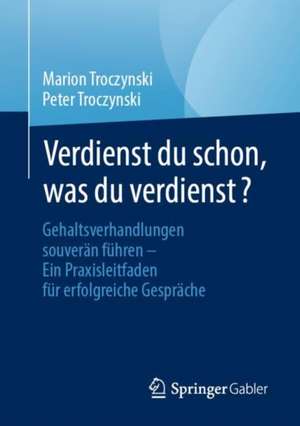 Verdienst du schon, was du verdienst?: Gehaltsverhandlungen souverän führen – Ein Praxisleitfaden für erfolgreiche Gespräche de Marion Troczynski