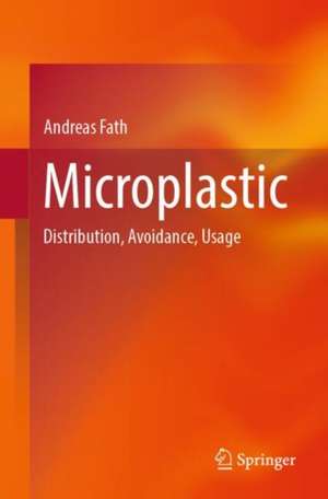 Microplastic: Distribution, Avoidance, Usage de Andreas Fath