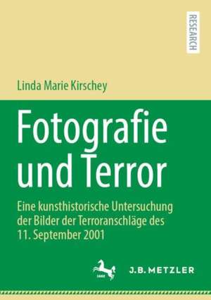 Fotografie und Terror: Eine kunsthistorische Untersuchung der Bilder der Terroranschläge des 11. September 2001 de Linda Marie Kirschey