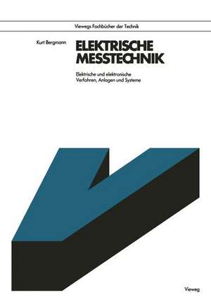 Elektrische Meßtechnik: Elektrische und Elektronische Verfahren, Anlagen und Systeme de Kurt Bergmann