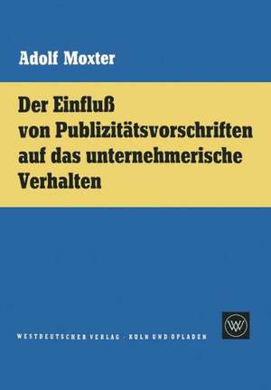 Der Einfluß von Publizitätsvorschriften auf das unternehmerische Verhalten de Adolf Moxter