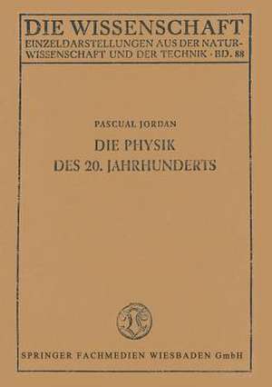 Die Physik des 20. Jahrhunderts: Einführung in den Gedankeninhalt der modernen Physik de Pascual Jordan