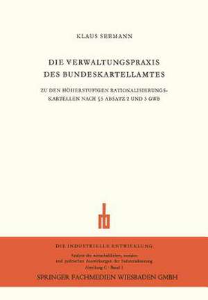 Die Verwaltungspraxis des Bundeskartellamtes: Zu den Höherstufigen Rationalisierungskartellen nach § 5 Absatz 2 und 3 GWB de Klaus Seemann