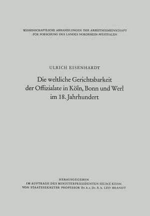 Die weltliche Gerichtsbarkeit der Offizialate in Köln, Bonn und Werl im 18. Jahrhundert de Ulrich Eisenhardt