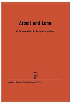 Arbeit und Lohn als Forschungsobjekt der Betriebswirtschaftslehre: Vorträge der Tagung des Verbandes der Hochschullehrer für Betriebswirtschaft e. V. vom 24. bis 27. Mai 1961 in Mannheim de Prof. Dr. Wilhelm Hasenack