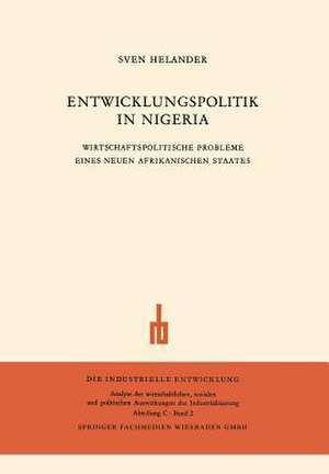 Entwicklungspolitik in Nigeria: Wirtschaftspolitische Probleme eines Neuen Afrikanischen Staates de Sven Helander