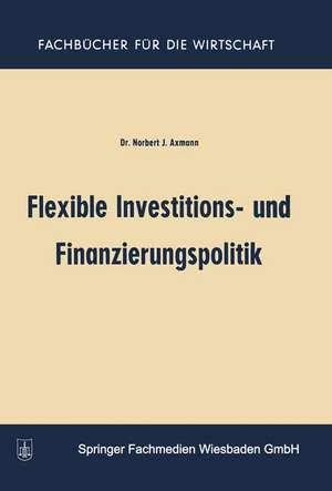 Flexible Investitions- und Finanzierungspolitik de Norbert Joss Axmann