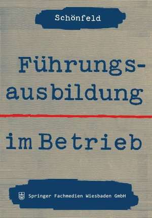 Führungsausbildung im Betrieb: Die innerbetriebliche Ausbildung von Führungskräften und Führungsnachwuchs de Hanns-Martin Schönfeld