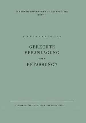 Gerechte Veranlagung oder Erfassung?: Wege zur Veranlagung nach Gesichtspunkten der Erzeugung de Rudolf Hüttebräuker