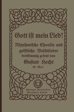 Gott ist mein Lied!: Rhythmische Choräle und geistliche Volkslieder für Kurrendechöre, Oberklassen von Volks- und Mittelschulen, für Lyzeen und Frauenchor-Vereine dreistimmig de Gustav Hecht