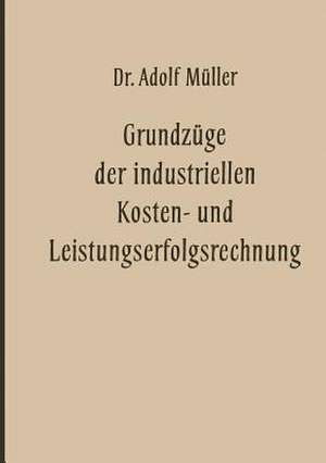 Grundzüge der industriellen Kosten- und Leistungserfolgsrechnung de Adolf Müller