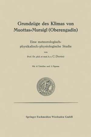 Grundzüge des Klimas von Muottas-Muraigl (Oberengadin): Eine meteorologisch-physikalisch-physiologische Studie de Carl W. Dorno