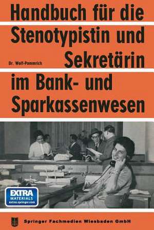 Handbuch für die Stenotypistin und Sekretärin im Bank- und Sparkassenwesen: Handbuch für Sekretariatstechnik in Banken und Sparkassen de NA Wolf-Pommrich