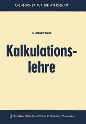 Kalkulationslehre: Eine Einführung in das Kalkulationswesen in Handel und Industrie de Heinrich Kloidt