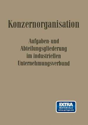 Konzern-Organisation: Aufgaben- und Abteilungsgliederung im Industriellen Unternehmungsverbund de Kenneth A. Loparo