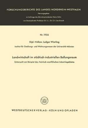 Landwirtschaft im städtisch-industriellen Ballungsraum: Untersucht am Beispiel des rheinisch-westfälischen Industriegebietes de Ludger Wierling