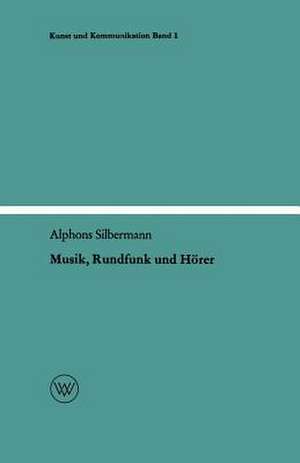 Musik, Rundfunk und Hörer: Die soziologischen Aspekte der Musik am Rundfunk de Alphons Silbermann