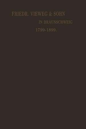 Verlagskatalog von Friedr. Vieweg & Sohn in Braunschweig: Gegründet in Berlin, 1. April 1786 Vereinigt April 1799 mit der Schulbuchhandlung in Braunschweig Gegründet 24. Juni 1786 de Friedr. Vieweg