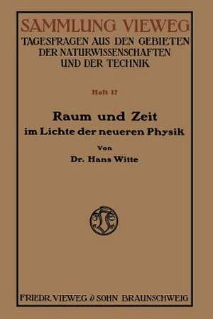 Raum und Zeit im Lichte der neueren Physik: Eine allgemeinverständliche Entwicklung des raumzeitlichen Relativitätsgedankens bis zum Relativitätsprinzip de Hans Witte