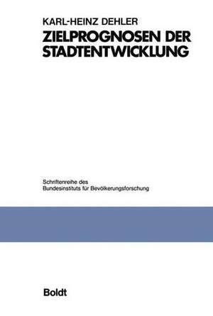 Zielprognosen der Stadtentwicklung: Untersuchung am Beispiel kleinräumlicher Bevölkerungsprognosen de Karl-Heinz Dehler