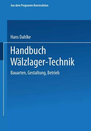 Handbuch Wälzlager-Technik: Bauarten · Gestaltung · Betrieb de Hans Dahlke