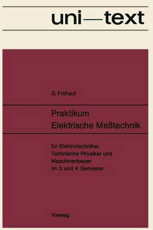 Praktikum Elektrische Meßtechnik: für Elektrotechniker, Technische Physiker und Maschinenbauer im 3. und 4. Semester de Gerhard Frühauf