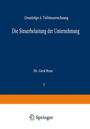 Die Steuerbelastung der Unternehmung: Grundzüge der Teilsteuerrechnung de Gerd Rose