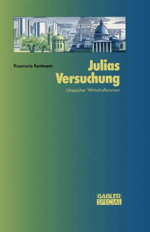 Julias Versuchung: Utopischer Wirtschaftsroman de Rosemarie Kentmann