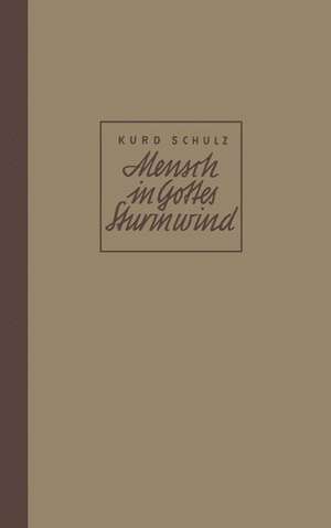 Mensch in Gottes Sturmwind: Roman de Kurd Schulz