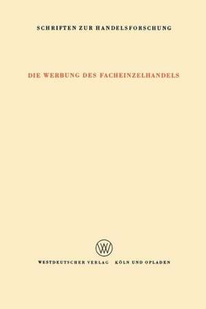 Die Werbung des Facheinzelhandels: Bericht über eine Untersuchung des Umfanges der Werbung und der Bedeutung der verschiedenen Werbemittelarten für den Facheinzelhandel de Fritz Klein-Blenkers