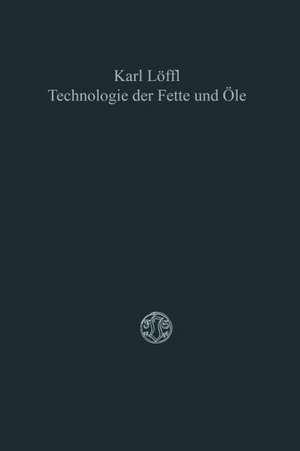 Technologie der Fette und Öle de Karl Löffl