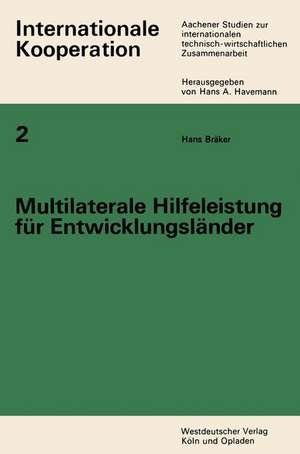 Multilaterale Hilfeleistung für Entwicklungsländer: Ein Beitrag zur internationalen technisch-wirtschaftlichen Zusammenarbeit de Hans Bräker