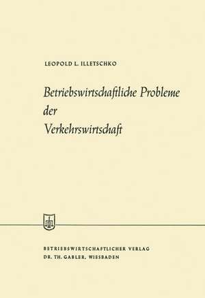 Betriebswirtschaftliche Probleme der Verkehrswirtschaft de Leopold L. Illetschko