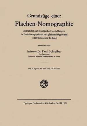 Grundzüge einer Flächen-Nomographie: gegründet auf graphische Darstellungen in Funktionspapieren mit gleichmäßiger und logarithmischer Teilung de Paul Schreiber