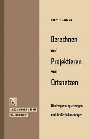 Berechnen und Projektieren von Ortsnetzen, Niederspannungsleitungen und Straßenbeleuchtungen de Rudolf Engmann