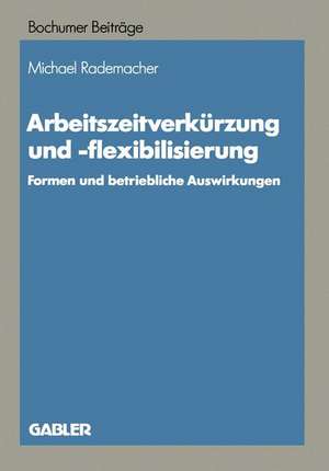 Arbeitszeitverkürzung und -flexibilisierung: Formen und betriebliche Auswirkungen de Michael Rademacher