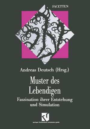 Muster des Lebendigen: Faszination ihrer Entstehung und Simulation de Andreas Deutsch