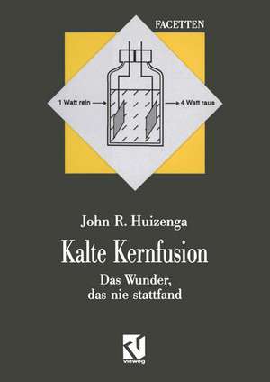 Kalte Kernfusion: Das Wunder, das nie stattfand de John R. Huizenga