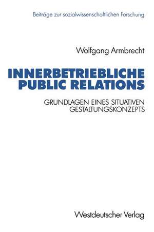 Innerbetriebliche Public Relations: Grundlagen eines situativen Gestaltungskonzepts de Wolfgang Armbrecht