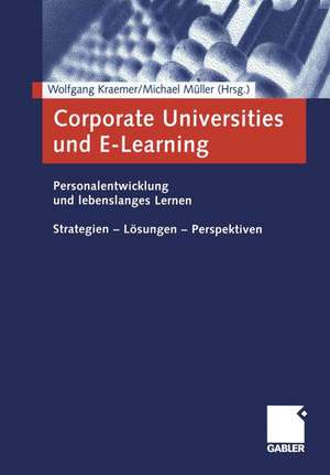 Corporate Universities und E-Learning: Personalentwicklung und lebenslanges Lernen. Strategien — Lösungen — Perspektiven de Wolfgang Kraemer