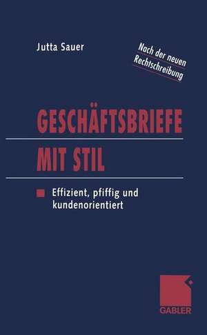 Geschäftsbriefe mit Stil: Effizient, pfiffig und kundenorientiert de Jutta Sauer