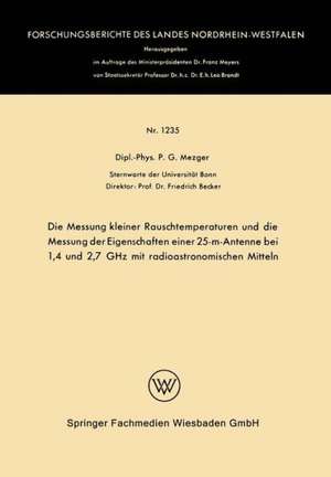 Die Messung kleiner Rauschtemperaturen und die Messung der Eigenschaften einer 25-m-Antenne bei 1,4 und 2,7 GHz mit radioastronomischen Mitteln de Peter G. Mezger