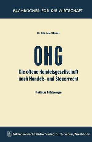 Die OHG nach Handels- und Steuerrecht: Praktische Erläuterungen de Otto J. Hoeres