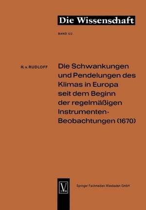 Die Schwankungen und Pendelungen des Klimas in Europa seit dem Beginn der regelmässigen Instrumenten-Beobachtungen (1670) de Hans von Rudloff