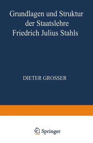 Grundlagen und Struktur der Staatslehre Friedrich Julius Stahls de Dieter Grosser