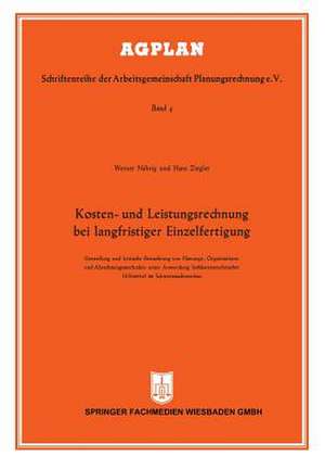 Kosten- und Leistungsrechnung bei langfristiger Einzelfertigung: Darstellung und kritische Betrachtung von Planungs-, Organisations- und Abrechnungsmethoden unter Anwendung lochkartentechnischer Hilfsmittel im Schwermaschinenbau de Werner Nährig