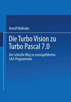 Die Turbo Vision zu Turbo Pascal 7.0: Der schnelle Weg zu menügeführten SAA-Programmen de Arnulf Wallrabe